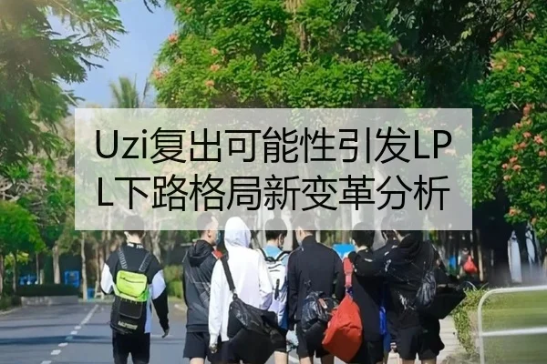 Uzi复出可能性引发LPL下路格局新变革分析